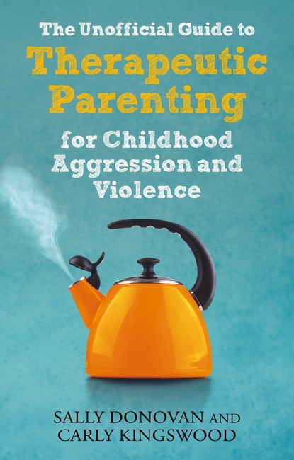 The Unofficial Guide to Therapeutic Parenting for Childhood Aggression and Violence cover