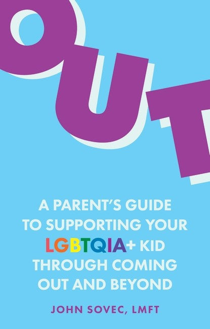 Out: A Parent's Guide to Supporting Your LGBTQIA+ Kid Through Coming Out and