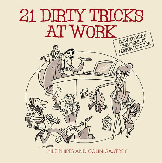 21 Dirty Tricks at Work: How to Beat the Game of Office Politics cover