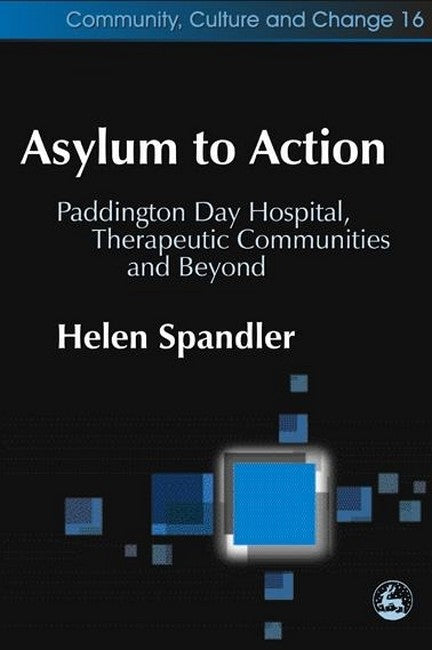 Asylum to Action: Paddington Day Hospital, Therapeutic Communities and B: eyond