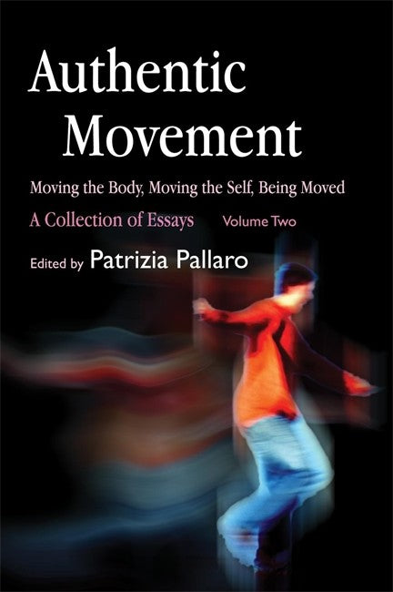 Authentic Movement: Moving the Body, Moving the Self, Being Moved cover