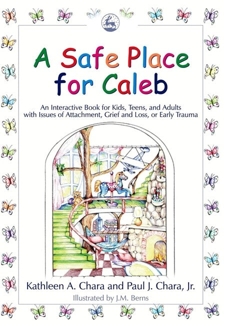 Safe Place for Caleb: An Interactive Book for Kids, Teens and Adults wit: h Issues of Attachment, Grief and Loss or Early Trauma