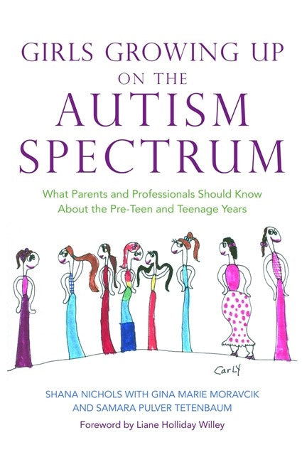 Girls Growing Up on the Autism Spectrum: What Parents and Professionals: Should Know About the Pre-Teen and Teenage Years