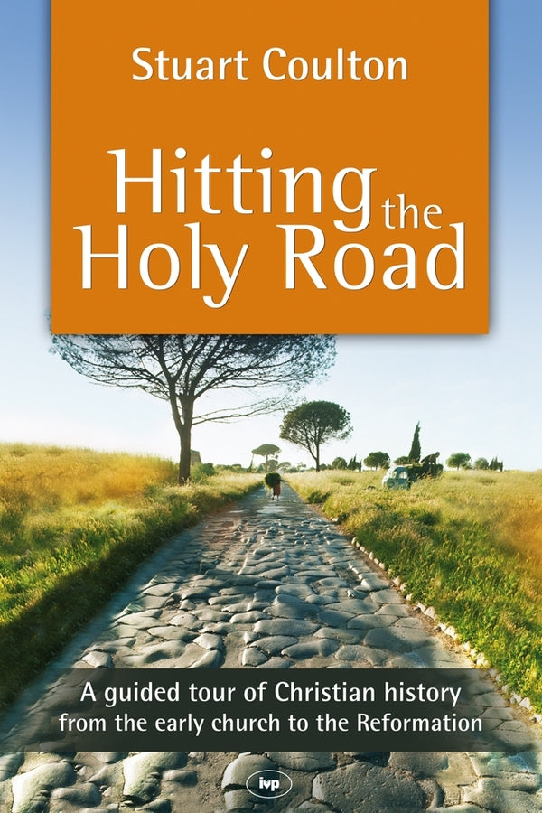 Hitting the Holy Road: A Guided Tour Of Christian History From The Early Church To The Reformation cover