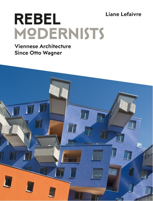Rebel Modernists: Viennese Architecture since Otto Wagner cover