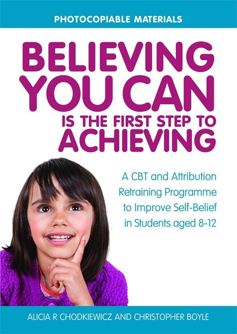Believing You Can is the First Step to Achieving: A CBT and Attribution: Retraining Programme to Improve Self-Belief in Students aged 8-12
