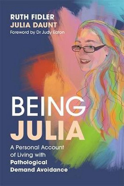 Being Julia - A Personal Account of Living with Pathological Demand Avoidance cover