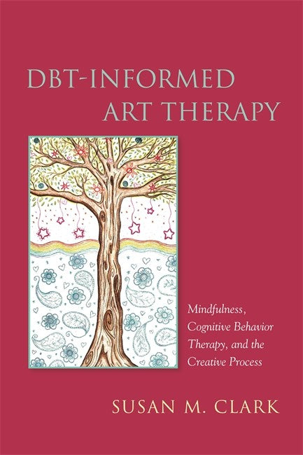 DBT-Informed Art Therapy: Mindfulness, Cognitive Behavior Therapy, and t: he Creative Process
