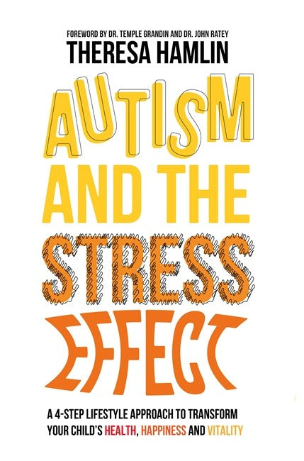 Autism and the Stress Effect: A 4-step lifestyle approach to transform y: our child's health, happiness and vitality