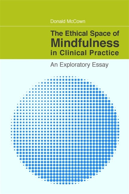 Ethical Space of Mindfulness in Clinical Practice: An Exploratory Essay: