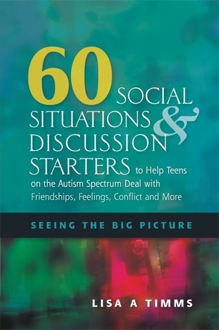 60 Social Situations and Discussion Starters to Help Teens on the Autism Spectrum Deal with Friendships, Feelings, Conflict and More cover