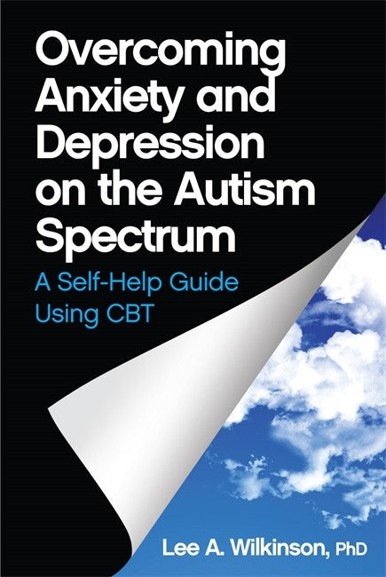 Overcoming Anxiety and Depression on the Autism Spectrum: A Self-Help Gu: ide Using CBT