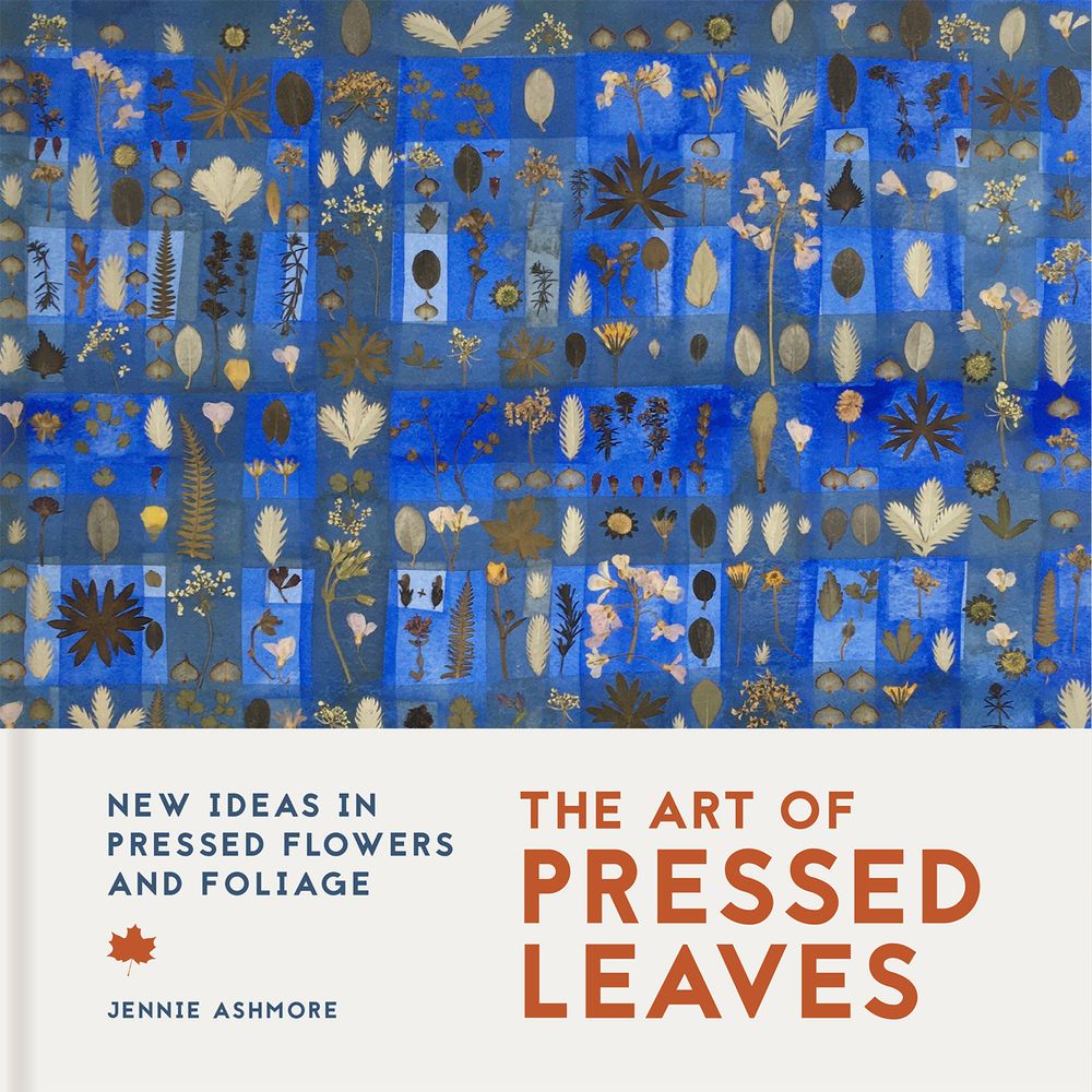 The Art of Pressed Leaves: New ideas in pressed flowers and leaves