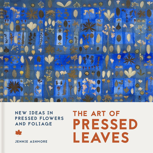 The Art of Pressed Leaves: New ideas in pressed flowers and leaves