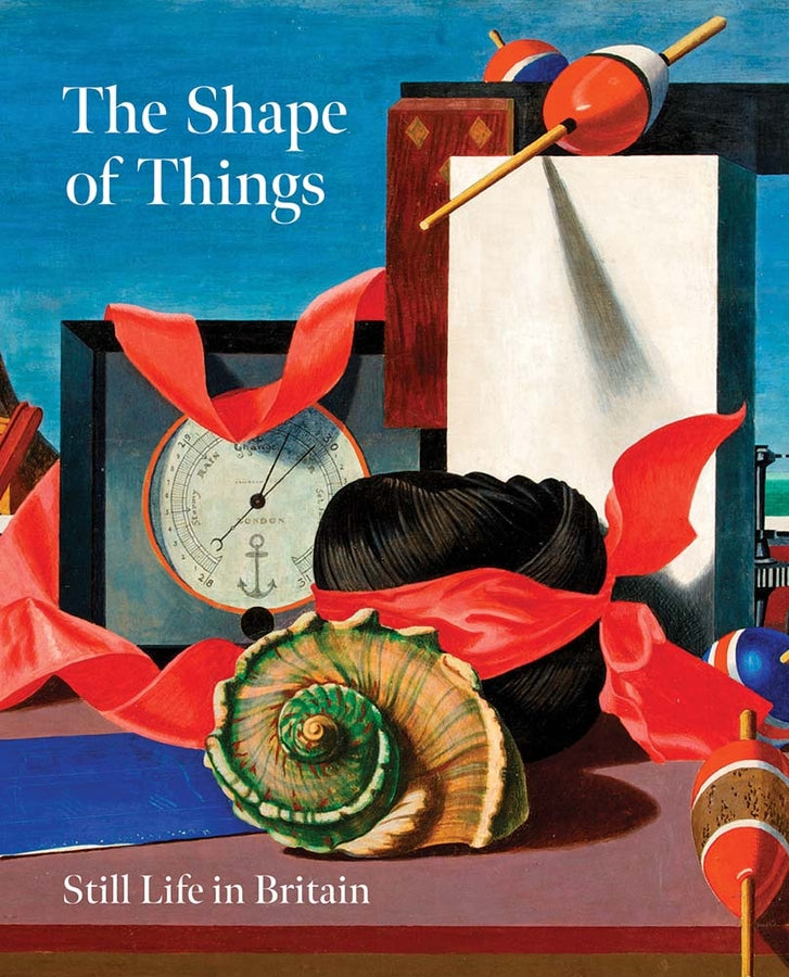 The Shape of Things: Still Life in Modern British Art cover