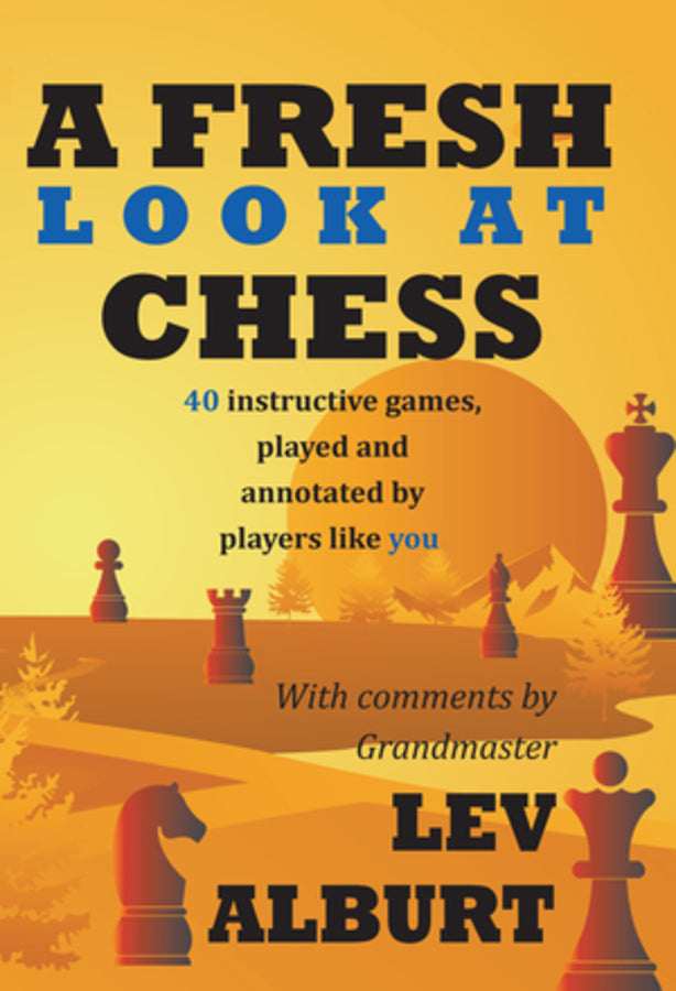 A Fresh Look at Chess: 40 Instructive Games, Played and Annotated by Players Like You cover