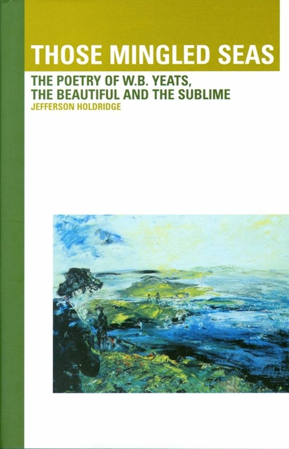 Those Mingled Seas: The Poetry of W.B.Yeats, the Beautiful and the Sublime: The Poetry of W.B.Yeats, the Beautiful and the Sublime cover