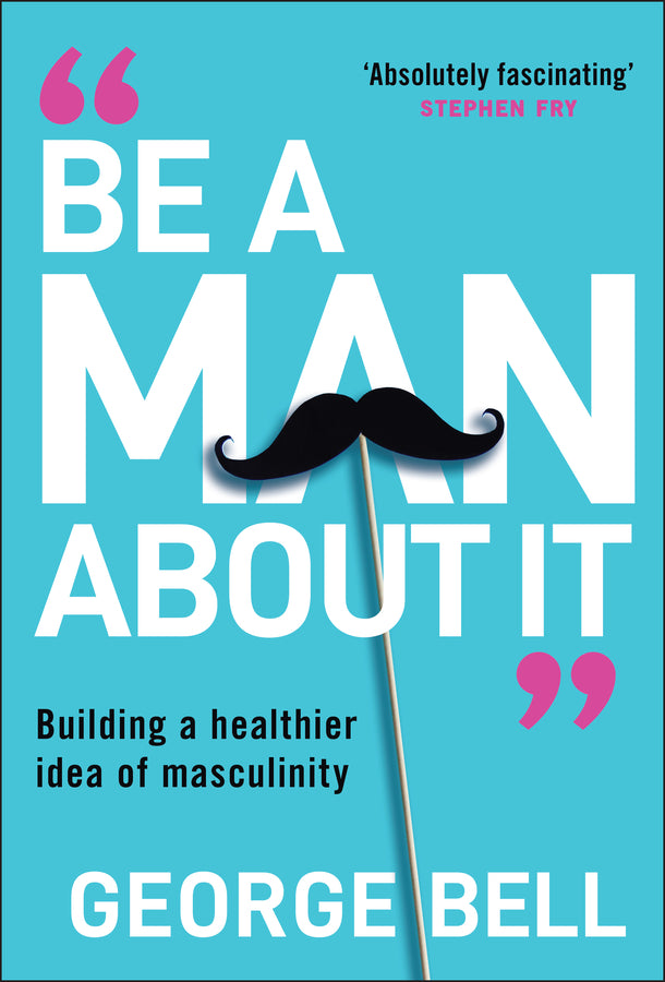 Be a Man About It: Building a Healthier Idea of Masculinity cover