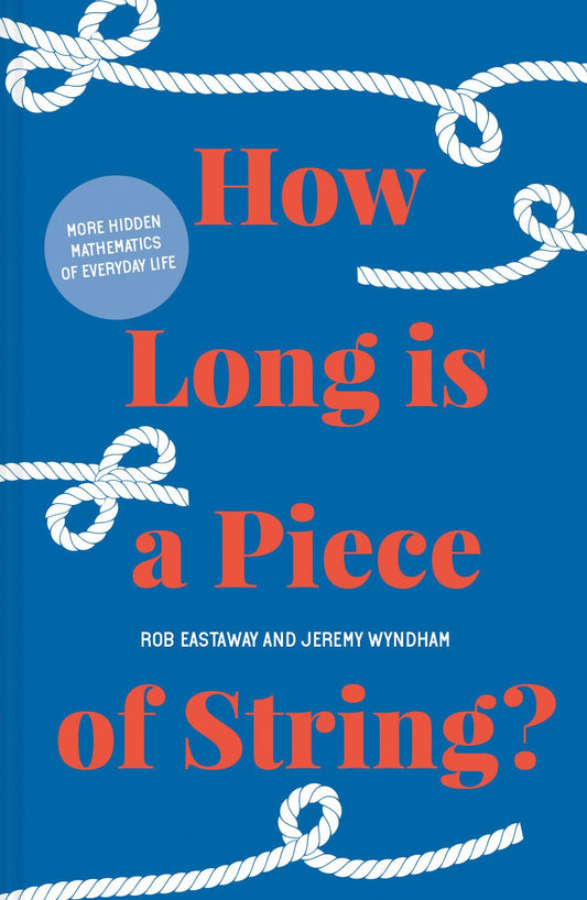 How Long Is A Piece Of String?: More Hidden Mathematics Of Everyday Life