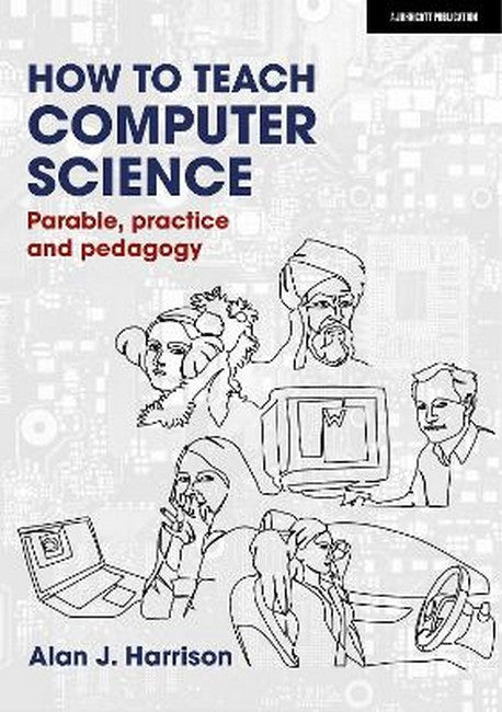 How to Teach Computer Science: Parable, practice and pedagogy cover