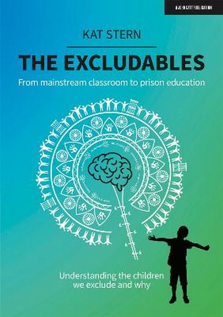 The Excludables: From mainstream classroom to prison education - understanding the children we exclude and why cover