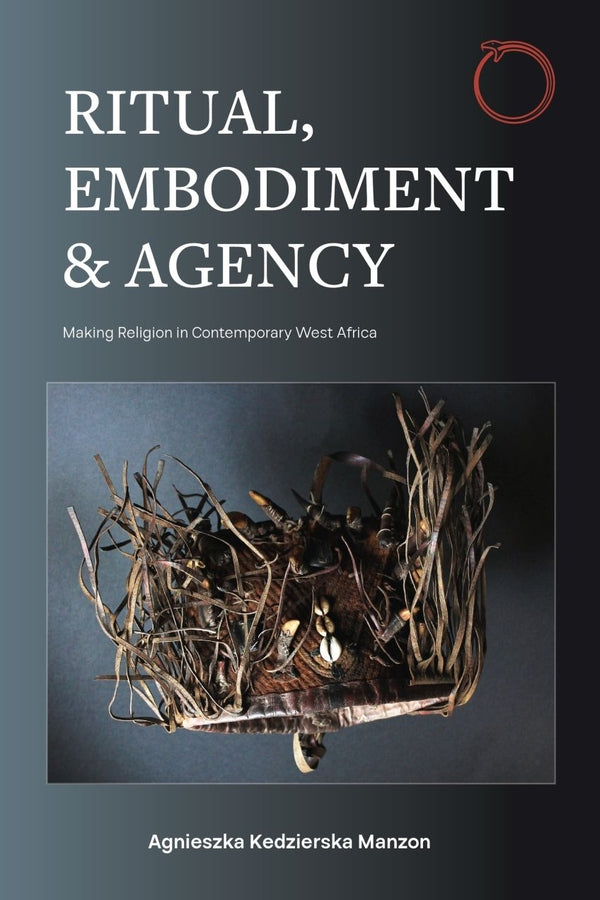 Ritual, Embodiment, and Agency: Making Religion in Contemporary West Africa cover