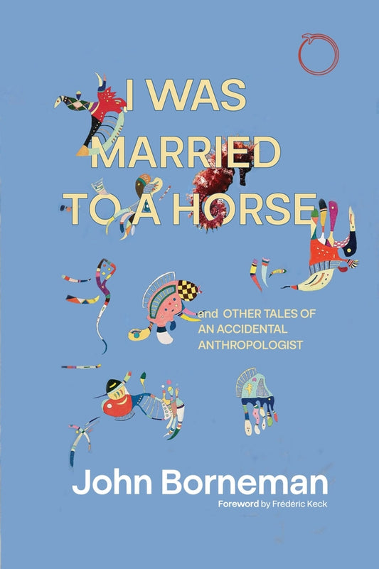 I Was Married to a Horse, and Other Tales of an Accidental Anthropologist cover