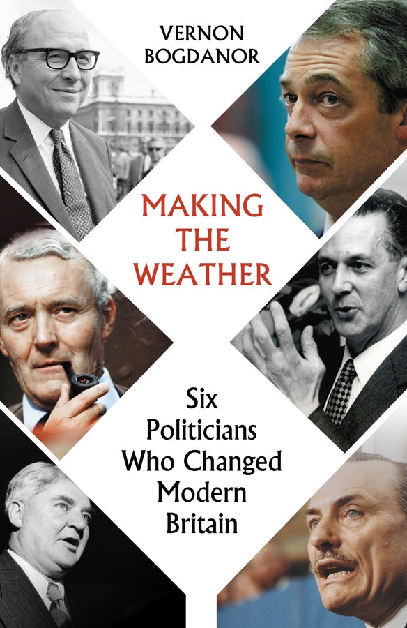 Making the Weather: Six Politicians Who Changed Modern Britain cover