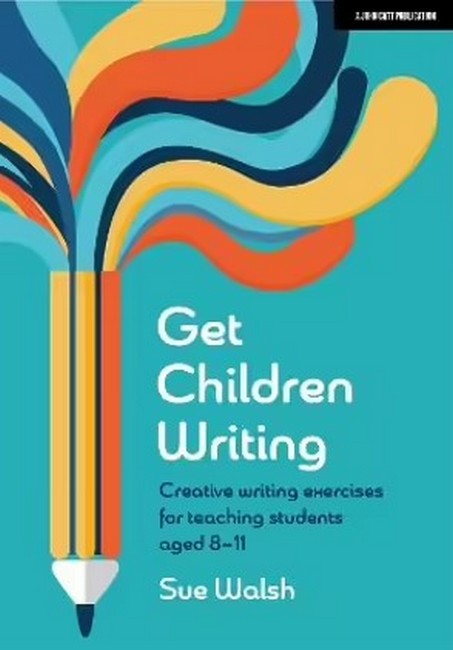 Get Children Writing: Creative writing exercises for teaching students aged 8-11 cover