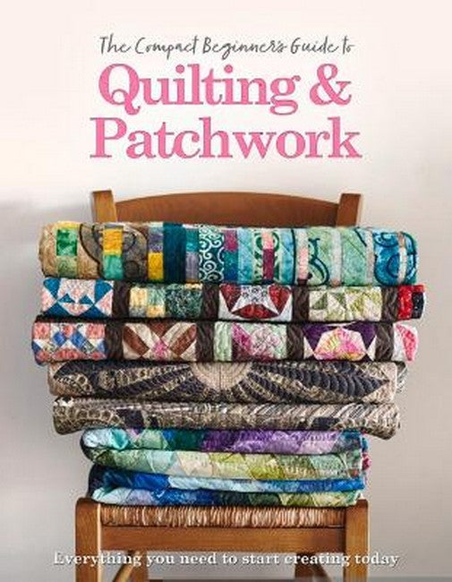 The Compact Beginner's Guide to Quilting & Patchwork: