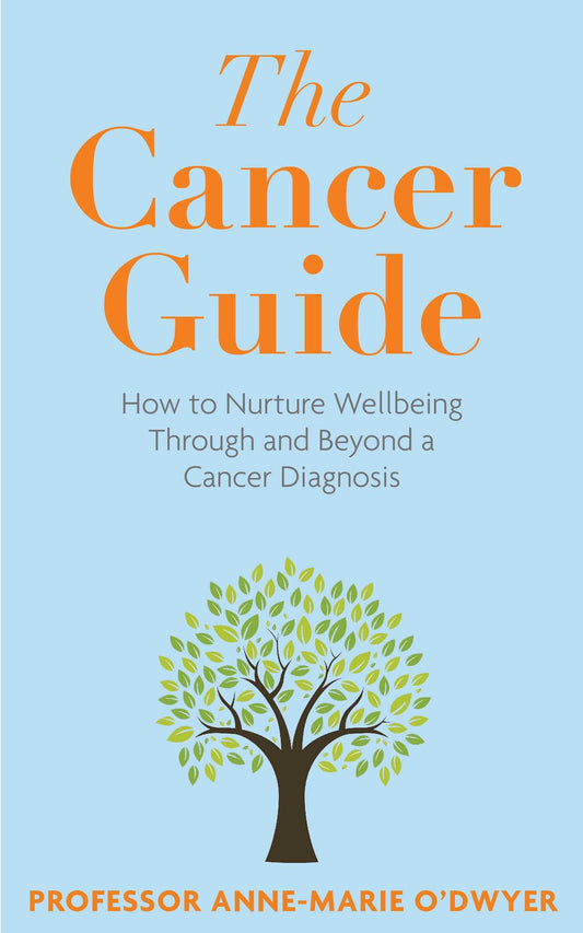 The Cancer Guide: How to Nurture Wellbeing Through and Beyond a Cancer Diagnosis