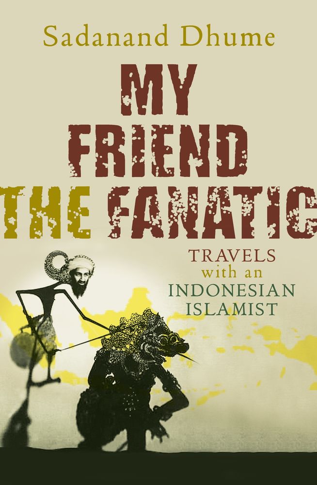 My Friend the Fanatic: Travels With an Indonesian Islamist book cover
