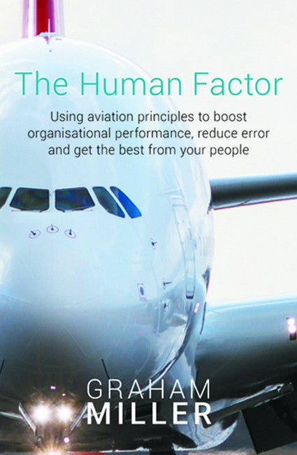 The Human Factor: Using aviation principles to boost organisational performance, reduce error and get the best from your people