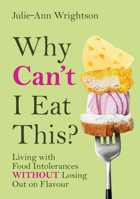 Why Can't I Eat This?: Living with food intolerances without losing out on flavour