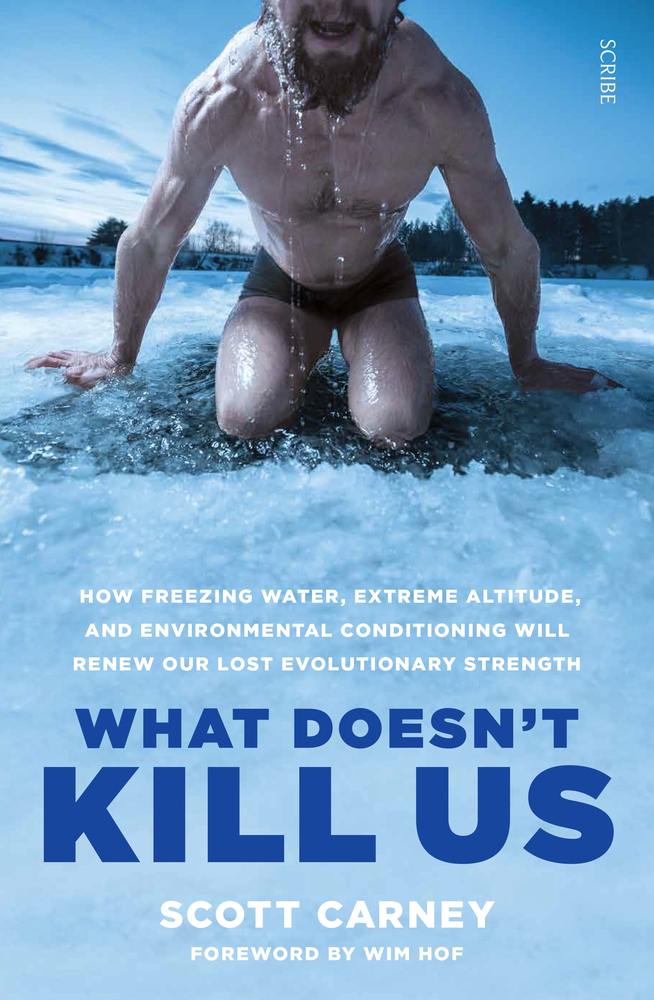 What Doesn't Kill Us: how freezing water, extreme altitude, and environmental conditioning will renew our lost evolutionary strength book cover