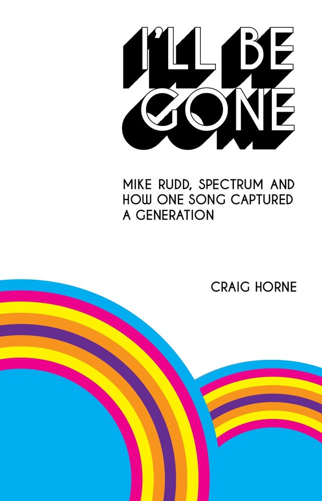 I'll Be Gone; Mike Rudd, Spectrum and how one song captured a generation book cover
