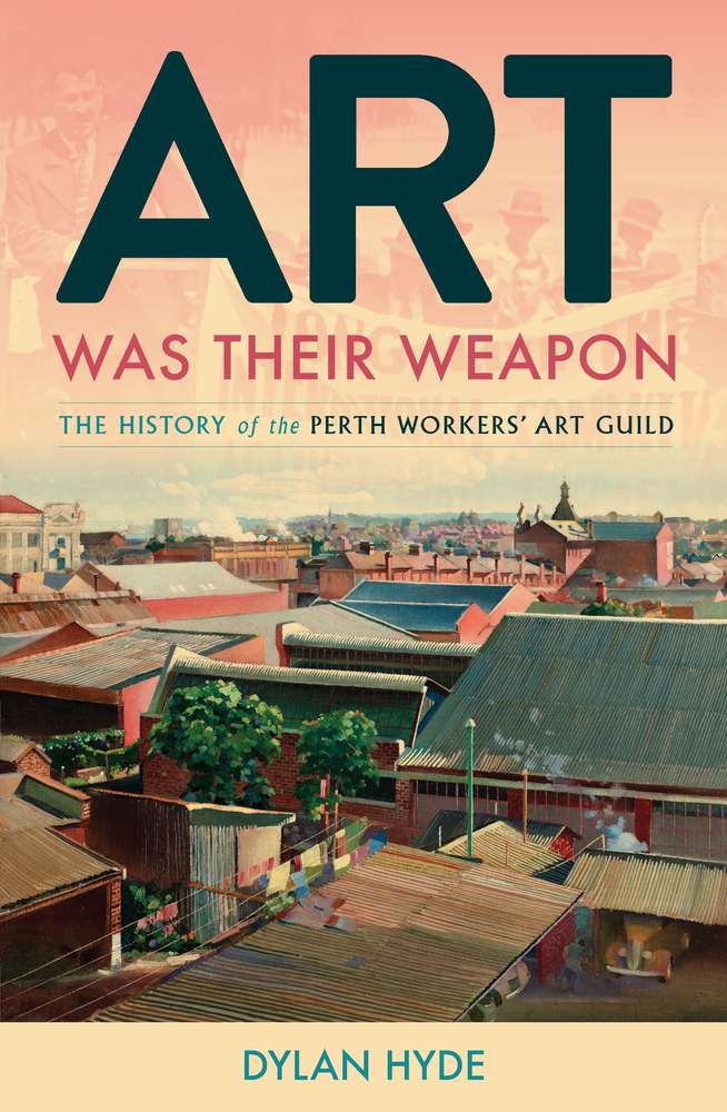 Art Was Their Weapon: The History of the Perth Workers' Art Guild book cover