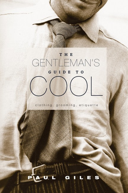 The Gentleman's Guide to Cool: Clothing, grooming, etiquette