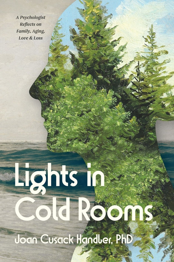 Lights in Cold Rooms: A Psychologist Reflects on Family, Aging, Love  Loss cover
