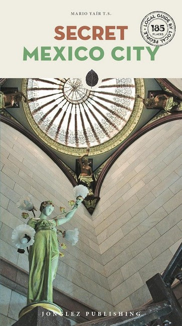 Secret Mexico City Guide 2/e: A guide to the unusual and unfamiliar