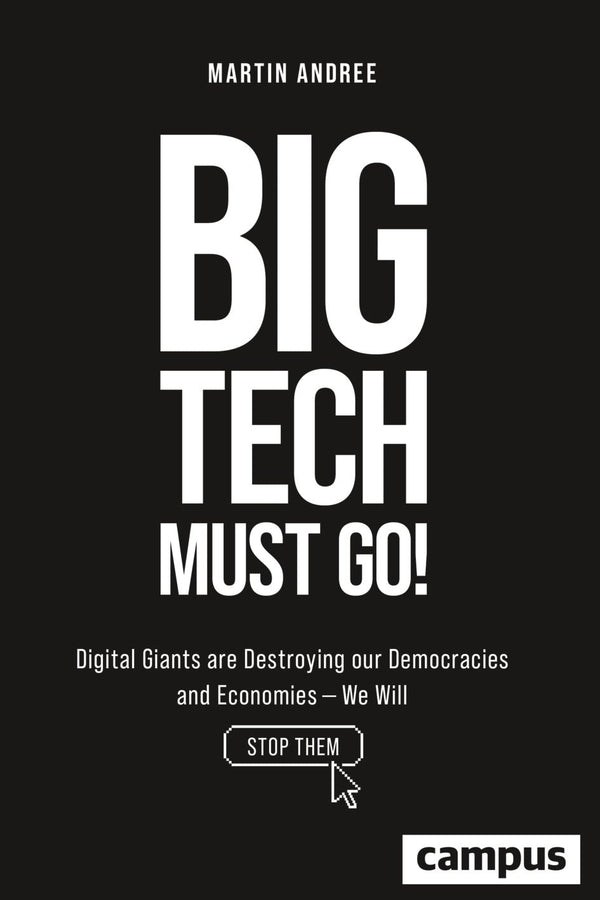 Big Tech Must Go!: Digital Giants are Destroying our Democracies and Economies  -  We Will Stop Them cover