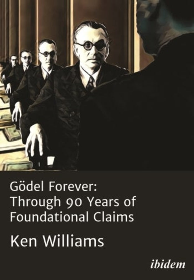 Gödel Forever: Through 90 Years of Foundational Claims cover