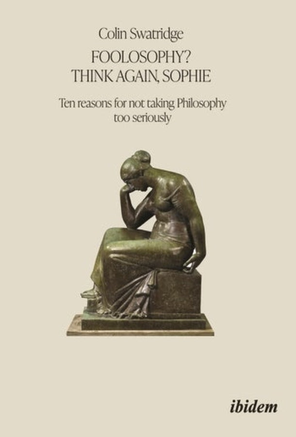 Foolosophy? Think Again, Sophie: Ten Reasons for Not Taking Philosophy Too Seriously cover