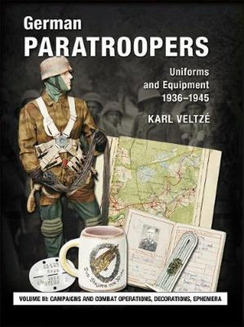 German Paratroopers Uniforms and Equipment 1936 - 1945; Vol 3: Volume 3: Campaigns and Combat Operations, Decorations, Ephemera