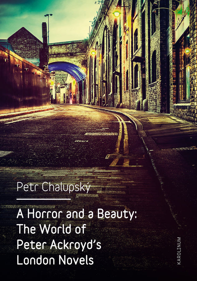 A Horror and a Beauty: The World of Peter Ackroyd's London Novels cover