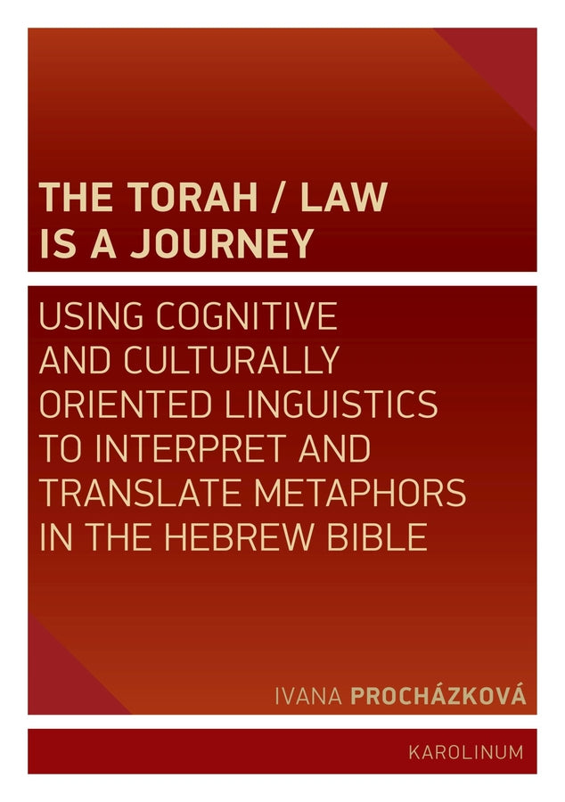 The Torah/Law Is a Journey: Using Cognitive and Culturally Oriented Linguistics to Interpret and Translate Metaphors in the Hebrew Bible cover