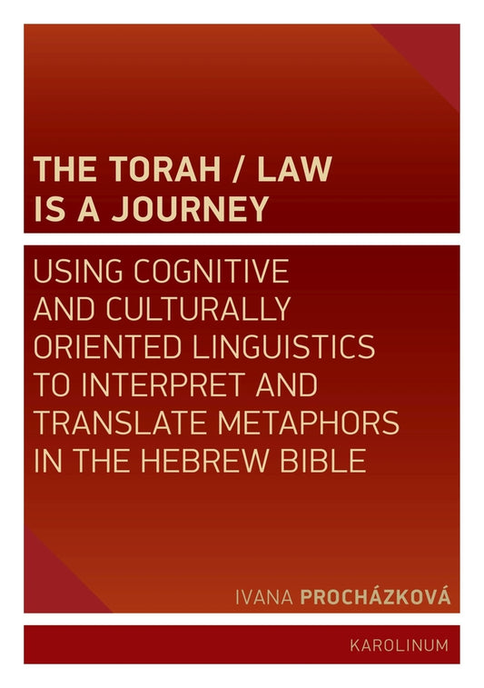 The Torah/Law Is a Journey: Using Cognitive and Culturally Oriented Linguistics to Interpret and Translate Metaphors in the Hebrew Bible cover