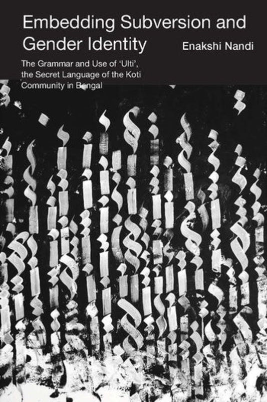 Embedding Subversion and Gender Identity: The Grammar and Use of Ulti, the Secret Language of the Koti Community in Bengal cover