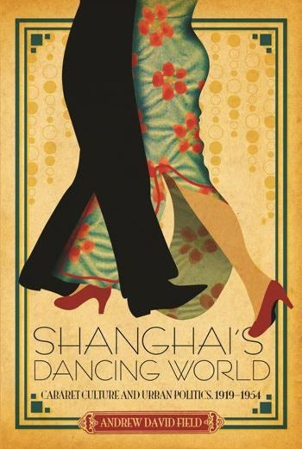 Shanghai's Dancing World: Cabaret Culture and Urban Politics, 1919-1954 cover