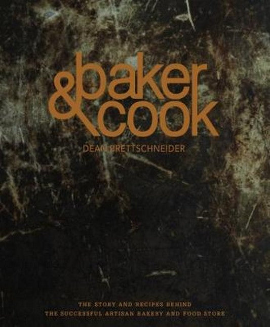 Baker & Cook: The Story and Recipes Behind the Successful Artisan Bakery  and Food Sto